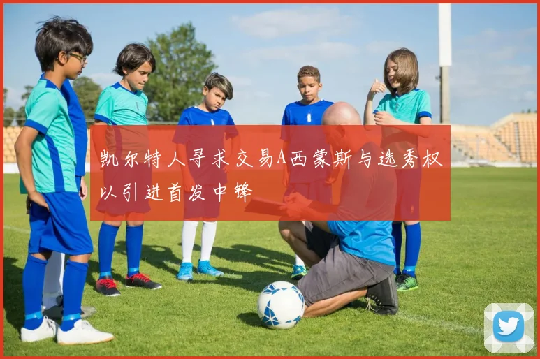 凯尔特人寻求交易A西蒙斯与选秀权以引进首发中锋